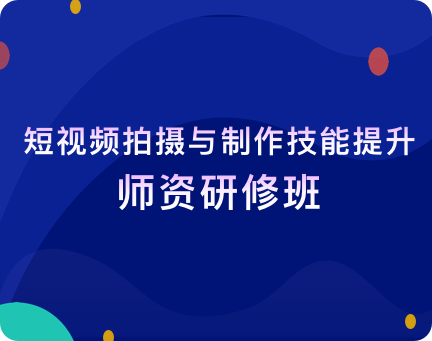 2021年短视频拍摄与制作技能提升师资研修班的通知