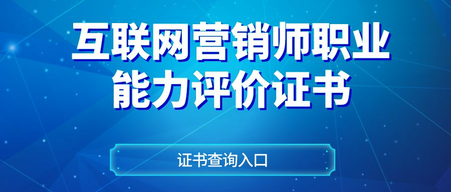 互联网营销师职业能力评价证书查询